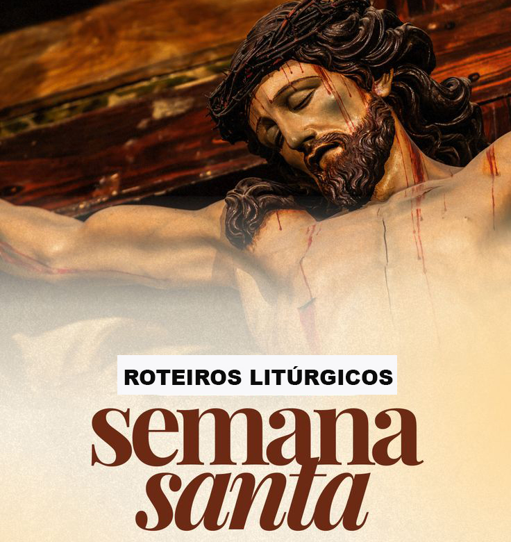 Roteiros Litúrgicos da Semana Santa (Domingo de Ramos até o Domingo de Páscoa)